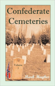 Title: Confederate Cemeteries, Volume 1, Author: Mark Hughes