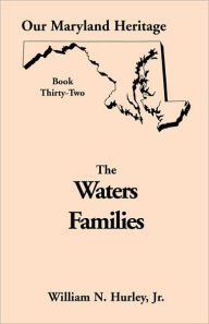 Title: Our Maryland Heritage, Book 32: The Waters Families, Author: William Neal Hurley Jr