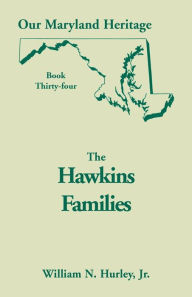 Title: Our Maryland Heritage, Book 34: The Hawkins Families, Author: W N Hurley