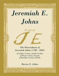 Title: Jeremiah E. Johns: The Descendants of Jeremiah Johns (1788-1869), of Colleton County, South Carolina, of Wayne County, Georgia, and of Hamilton County, Florida., Author: Burton E Johns