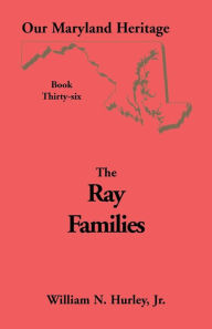 Title: Our Maryland Heritage, Book 36: Ray Families, Author: W N Hurley