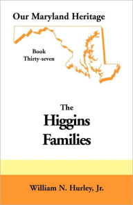 Title: Our Maryland Heritage, Book 37: Higgins Families, Author: W N Hurley