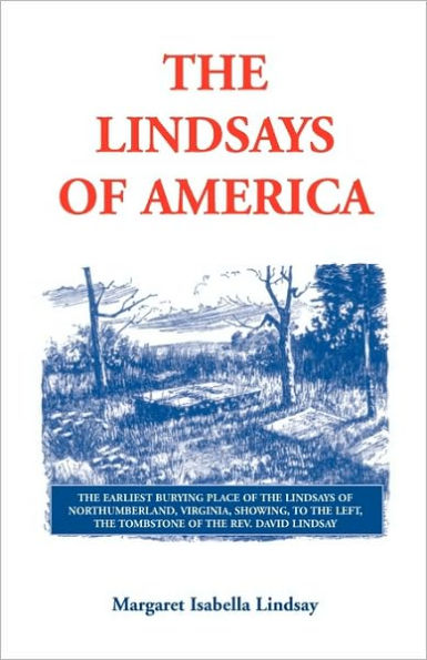 The Lindsays of America: A Genealogical Narrative and Family Record, Beginning with the Family of the Earliest Settler in the Mother State, Virginia, and Including in an Appendix all the Lindsays of America