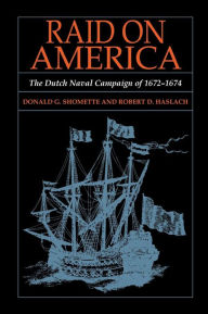 Title: Raid on America: The Dutch Naval Campaign of 1672-1674, Author: Donald G Shomette