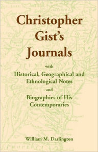 Title: Christopher Gist's Journals with Historical, Geographical and Ethnological Notes and Biographies of his Contemporaries, Author: William M Darlington