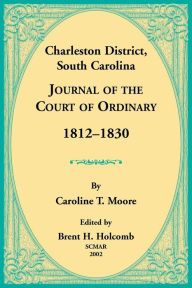 Title: Charleston District, South Carolina, Journal of the Court of Ordinary 1812-1830, Author: Caroline Moore