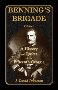 Title: Benning's Brigade: Volume 1, a History and Roster of the Fifteenth Georgia, Author: Dave Dameron