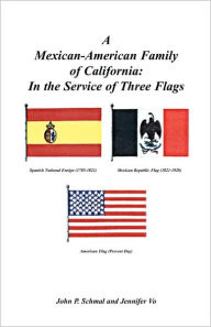 Title: A Mexican-American Family of California: In the Service of Three Flags, Author: John P Schmal