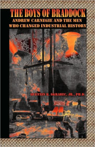 Title: The Boys of Braddock: Andrew Carnegie and the Men Who Changed Industrial History, Author: Quentin R Skrabec Jr