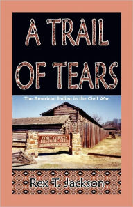 Title: A Trail of Tears: The American Indian in the Civil War, Author: Rex T Jackson