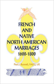 Title: French and Native North American Marriages, 1600-1800, Author: Paul J Bunnell