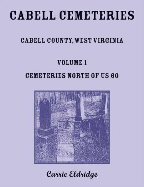 Cabell Cemeteries: Cabell County, West Virginia Volume 1, Cemeteries North of US 60