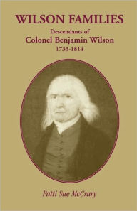 Title: Wilson Families: Descendants of Colonel Benjamin Wilson, 1733-1814, Author: Patti Sue McCrary