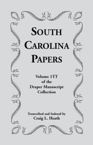 Title: South Carolina Papers: Volume 1tt of the Draper Manuscript Collection, Author: Craig L Heath