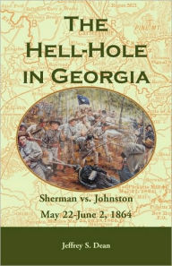 Title: The Hell-Hole in Georgia: Sherman vs. Johnston May 22 - June 2, 1864, Author: Jeffrey S Dean