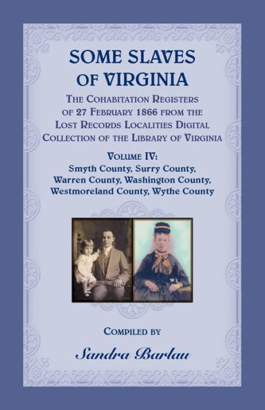 Some Slaves of Virginia The Cohabitation Registers of 27 February 1866 from the Lost Records Localities Digital Collection of the Library of Virginia, Volume IV: Smyth County, Surry County, Warren County, Washington County, Westmoreland County, Wythe Coun