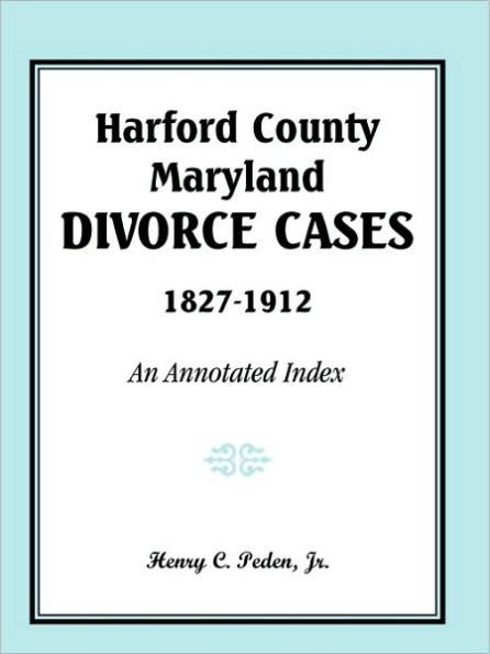 Harford County, Maryland, Divorce Cases, 1827-1912: An Annotated Index