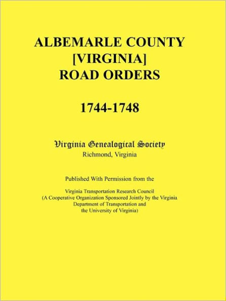 Albemarle County [Virginia] Road Orders, 1744-1748. Published With Permission from the Virginia Transportation Research Council (A Cooperative Organization Sponsored Jointly by the Virginia Department of Transportation and the University of Virginia)