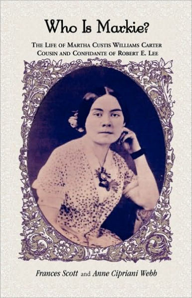 Who is Markie?: The Life of Martha Custis Williams Carter, Cousin and Confidante of Robert E. Lee