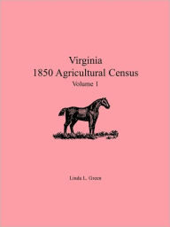 Title: Virginia 1850 Agricultural Census, Volume 1, Author: Linda L Green
