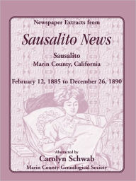 Title: Newspaper Extracts from Sausalito News, Sausalito, Marin County, California, February 12, 1885 to December 26, 1890, Author: Count Marin County Genealogical Society