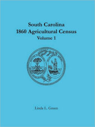Title: South Carolina 1860 Agricultural Census: Volume 1, Author: Linda L Green
