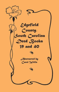 Title: Edgefield County, South Carolina: Deed Books 39 and 40, Author: Carol Wells