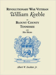 Title: Revolutionary War Veteran William Keeble of Blount County, Tennessee and His Heirs, Author: Albert W Dockter