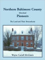 Northern Baltimore County, Maryland Pioneers: The Land and Their Descendants