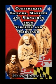 Title: Confederate Sailors, Marines and Signalmen from Virginia and Maryland, Author: Robert J Driver Jr