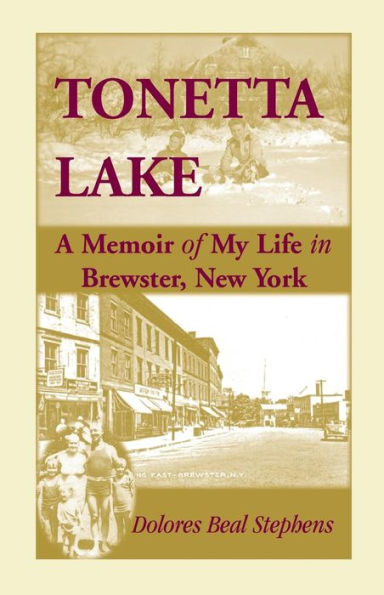 Tonetta Lake, a Memoir of My Life in Brewster, New York and History of the Young Settlement Through World War II