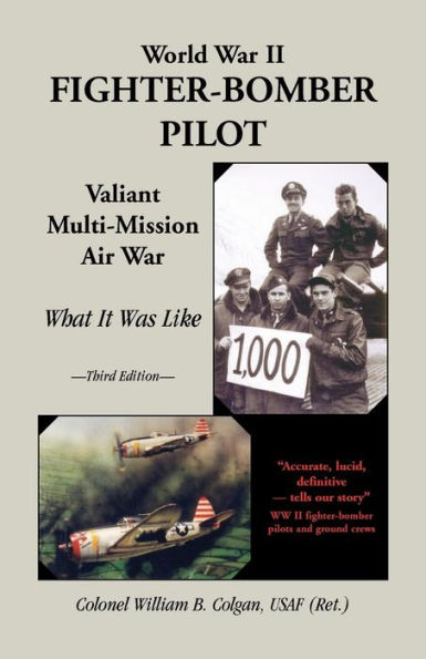 World War II Fighter-Bomber Pilot: Valiant Multi-Mission Air War; What It Was Like