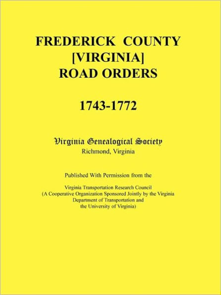 Frederick County, Virginia Road Orders, 1743-1772: Published With Permission from the Virginia Transportation Research Council (A Cooperative Organization Sponsored Jointly by the Virginia Department of Transportation and the University of Virginia