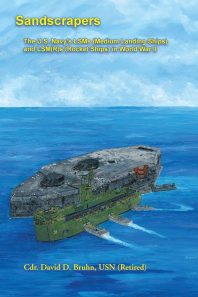 Sandscrapers: The U.S. Navy's LSMs (Medium Landing Ships) and LSM(R)s (Rocket Ships) in World War II.