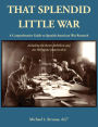 That Splendid Little War: A Comprehensive Guide to Spanish-American War Research Including the Boxer Rebellion and the Philippine Insurrection