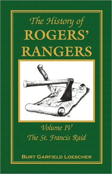 The History of Rogers' Rangers: Volume 4, The St. Francis Raid by Burt ...