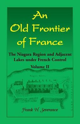 An Old Frontier of France: The Niagara Region and Adjacent Lakes under French Control, Volume 2