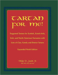 Title: Tartan for Me! Suggested Tartans for Scottish, Scotch-Irish, Irish, and North American Surnames with Lists of Clan, Family, and District Tartans. Expa / Edition 9, Author: Philip D Smith