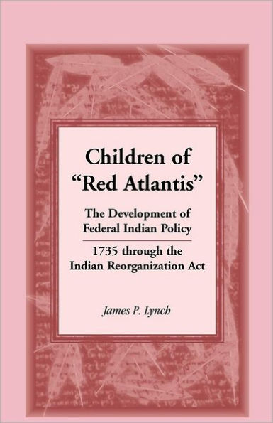 Children of Red Atlantis: The Development of Federal Indian Policy 1735 Through the Indian Reorganization ACT.