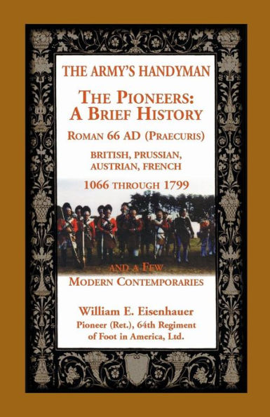 The Army's Handymen: The Pioneers, a Brief History. Roman 66ad (Praecuria), British-Prussian-Austrian-French, 1066 Through 1799 and a Few M