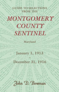 Title: Guide to Selections from the Montgomery County Sentinel, Jan. 1 1913 - Dec. 31, 1916, Author: John D Bowman