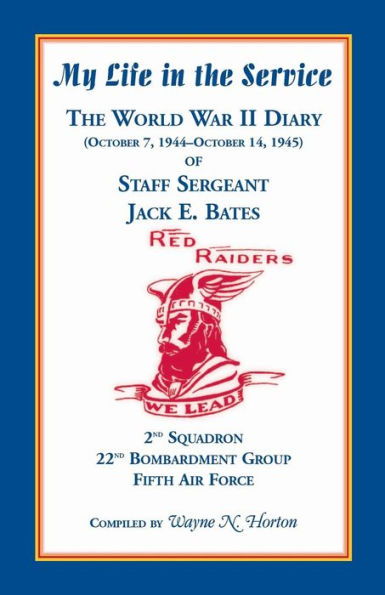 My Life in the Service: The World War II Diary of Staff Sergeant Jack E. Bates, 2nd Squadron 22nd Bombardment Group Fifth Air Force