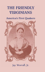 Title: The Friendly Virginians: America's First Quakers, Author: Jay Worrall