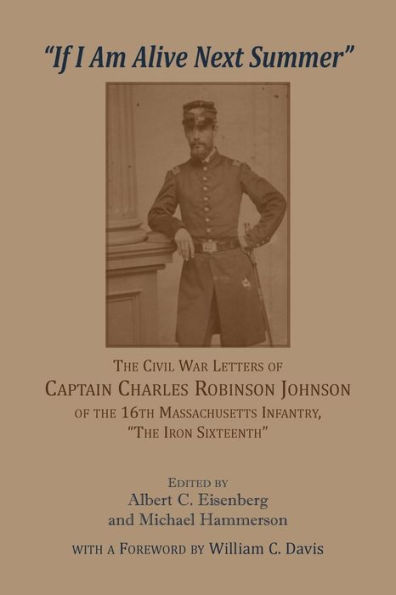 'If I am alive next Summer': The Civil War Letters of Captain Charles Robinson Johnson of the 16th Massachusetts Infantry