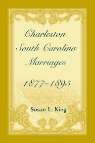 Title: Charleston, South Carolina Marriages, 1877-1895, Author: Susan L King