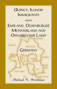 Title: Quincy, Illinois, Immigrants from Emsland, Oldenburger, Munsterland and Osnabrucker Land, Author: Michael K Brinkman