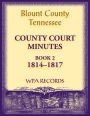 Blount County Tennessee County Court Minutes 1814 1817 by Wpa Records
