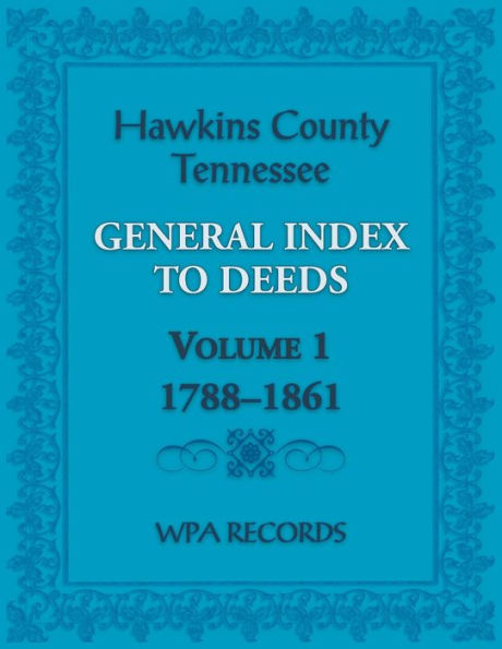 Hawkins County, Tennessee General Index to Deeds, Volume 1, 1788-1861