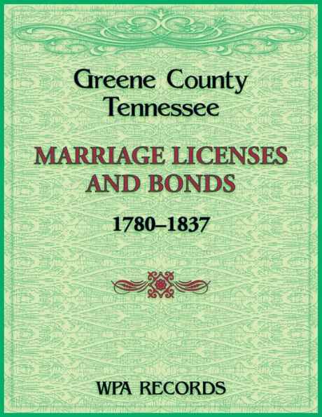 Greene County, Tennessee Marriage Licenses and Bonds, 1780-1837