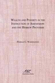 Title: Wealth and Poverty in the Instruction of Amenemope and the Hebrew Proverbs: A Comparative Case Study in the Social Location and Function of Ancient Near Eastern Wisdom Literature / Edition 1, Author: Harold C. Washington